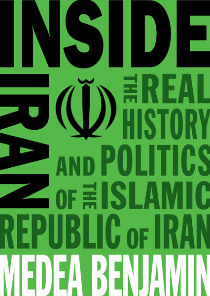Inside Iran: The Real History and Politics of the Islamic Republic of Iran by Medea Benjamin - CODEPINK